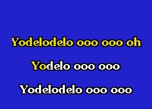 Yodelodelo 000 000 oh

Yodelo 000 000

Yodelodelo 000 000