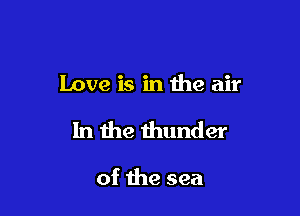 Love is in the air

In 1119 thunder

of the sea