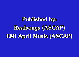 Published by
Realsongs (ASCAP)

EM! April Music (ASCAP)