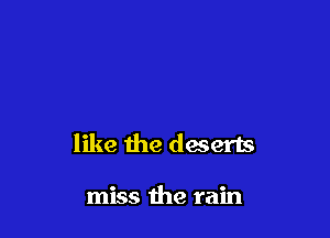 like the daserts

miss the rain