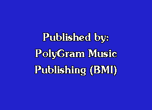 Published by
PolyGram Music

Publishing (BMI)