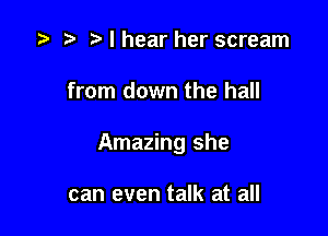 z? .5 I hear her scream

from down the hall

Amazing she

can even talk at all