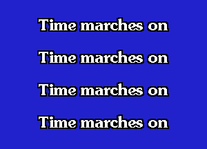 Time marches on
Time marches on

Time marchaa on

Time marches on I