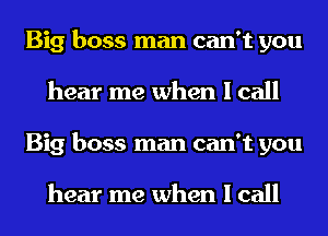 Big boss man can't you
hear me when I call
Big boss man can't you

hear me when I call