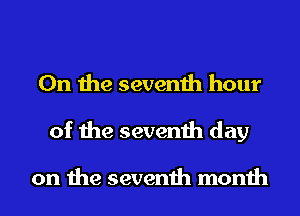 0n the seventh hour
of the seventh day

on the seventh month