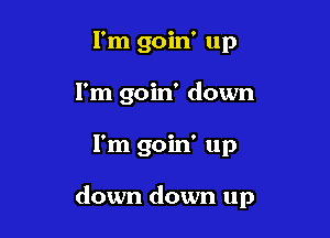 Fauxmfup
I'm goin' down

I'm goin' up

down down up