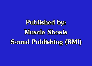 Published by
Muscle Shoals

Sound Publishing (BMI)