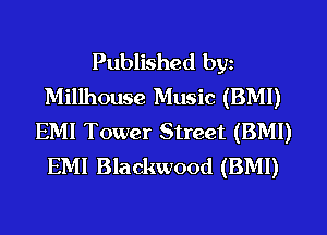 Published by
Millhouse Music (BMI)
EMI Tower Street (BM!)
EMI Blackwood (BM!)