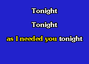 Tonight

Tonight

as I needed you tonight
