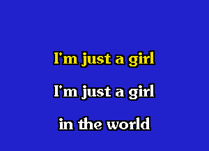I'm just a girl

I'm just a girl

in the world