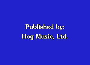 Published by

Hog Music, Ltd.
