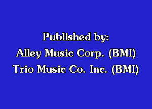 Published by
Alley Music Corp. (BM!)

Trio Music Co. Inc. (BMI)