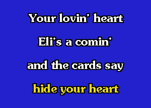 Your lovin' heart

Eli's a comin'

and the cards say

hide your heart