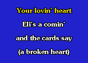 Your lovin' heart
Eli's a comin'

and the cards say

(a broken heart)
