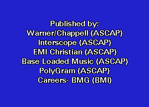 Published byz
WarnerIChappell (ASCAP)
lnterscope (ASCAP)
EMI Christian (ASCAP)

Base Loaded Music (ASCAP)
PolyG ram (ASCAP)
Careers- BMG (BMI)