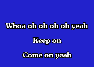 Whoa oh oh oh oh yeah

Keep on

Come on yeah
