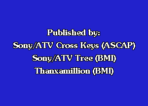 Published bgn
SongVATV Cross Keys (ASCAP)
SongVATV Tree (BMI)
Thanxamillion (BMI)