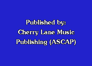 Published by
Cherry Lane Music

Publishing (ASCAP)