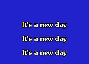 It's a new day

It's a new day

It's a new day