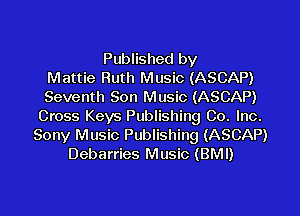 Published by
Mattie Ruth Music (ASCAP)
Seventh Son Music (ASCAP)

Cross Keys Publishing Co. Inc.
Sony Music Publishing (ASCAP)
Debarries Music (BMI)