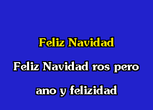 Feliz Navidad

Feliz Navidad ros pero

ano y felizidad