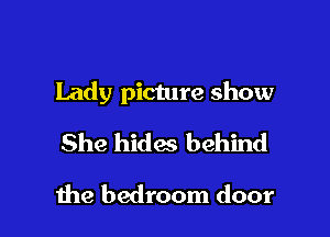 Lady picture show

She hides behind
the bedroom door