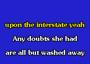 upon the mterstate yeah
Any doubts she had

are all but washed away