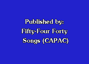 Published by
Fifty-Four Forty

Songs (CAPAC)