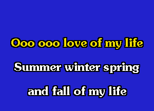 000 000 love of my life

Summer winter spring

and fall of my life