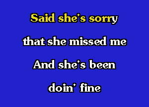 Said she's sorry

that she missed me
And she's been

doin' fine