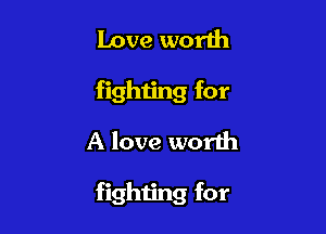 Love worth
fighting for

A love worth

fighting for