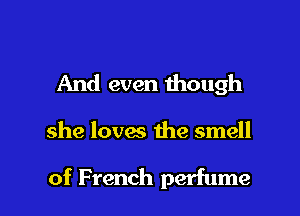 And even though

she loves the smell

of French perfume