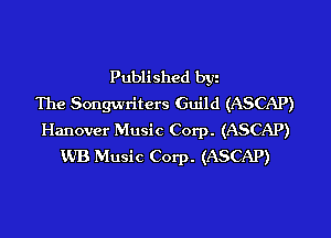 Published bw
The Songwriters Guild (ASCAP)
Hanover Music Corp. (ASCAP)
WB Music Corp. (ASCAP)