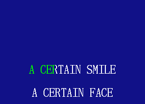 A CERTAIN SMILE
A CERTAIN FACE