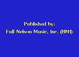 Published bw

Full Nelson Music, Inc. (BMI)