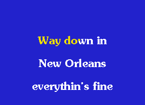 Way down in

New Orleans

everythin's fine