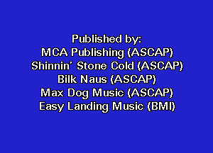 Published byr
MCA Publishing (ASCAP)
Shinnin' Stone Cold (ASCAP)

Bilk Naus (ASCAP)
Max 009 Music (ASCAP)
Easy Landing Music (BMI)