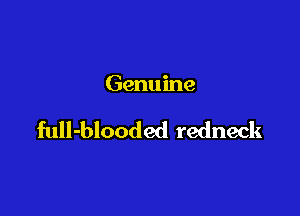 Genuine

full-blooded redneck