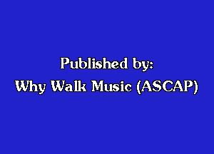 Published by

Why Walk Music (ASCAP)
