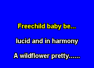 Freechild baby be...

lucid and in harmony

A wildflower pretty ......