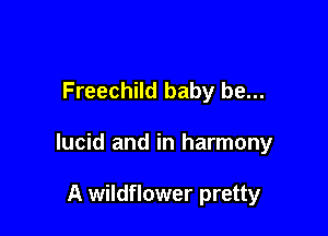 Freechild baby be...

lucid and in harmony

A wildflower pretty
