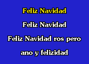 Feliz Navidad
Feliz Navidad

Feliz Navidad ros pero

ano y felizidad