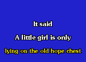 It said

A little girl is only

lying on the old hope chest