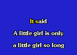 It said

A little girl is only

a little girl so long