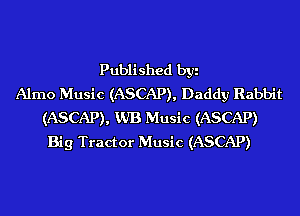 Published byi
Alrno Music (ASCAP), Daddy Rabbit
(ASCAP), VJB Music (ASCAP)
Big Tractor Music (ASCAP)