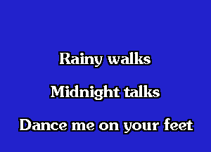 Rainy walks

Midnight talks

Dance me on your feet