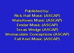 Published byz
Rick Hall Music (ASCAP)
Watertown Music (ASCAP)
Emdar Music (ASCAP)

Texas Wedge (ASCAP)
Womaculate Conceptions (ASCAP)
Full Keel Music (ASCAP)