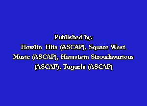 Published by
Howlin Hits (ASCAP), Square West
Music (ASCAP), Hamstein Strouhvarious

(ASCAP), Tagmhi (ASCAP)