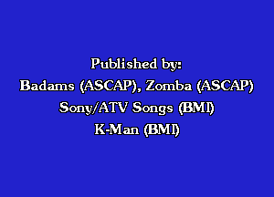 Published byz
Badams (ASCAP), Zomba (ASCAP)

SonyIATV Songs (BMI)
K-Man (BMI)