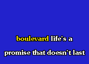 boulevard life's a

promise that doesn't last